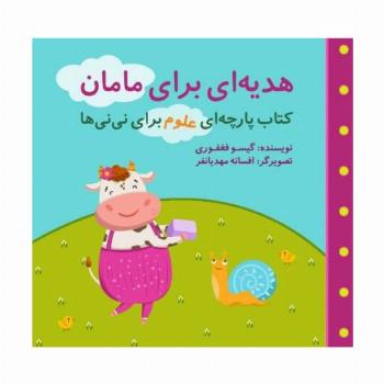 هدیه ای برای مامان (مجموعه کتاب پارچه ای علوم برای نی نی ها)